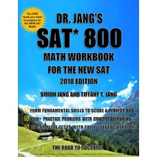 Dr. Jang's SAT 800 Math Workbook For The New SAT 2018 Edition Dr. Jang's SAT 800 Math Workbook For The New SAT 2018 Edition