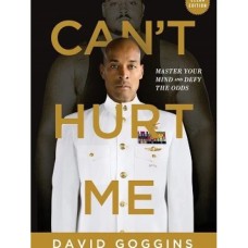 Cant Hurt Me: Master Your Mind and Defy the Odds by David Goggins Cant Hurt Me: Master Your Mind and Defy the Odds by David Goggins