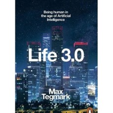 Life 3.0 Being Human in the Age of Artificial Intelligence