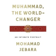Muhammad the World Changer by Mohamad Jebara