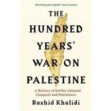 The Hundred Years War on Palestine by Rashid Khalidi